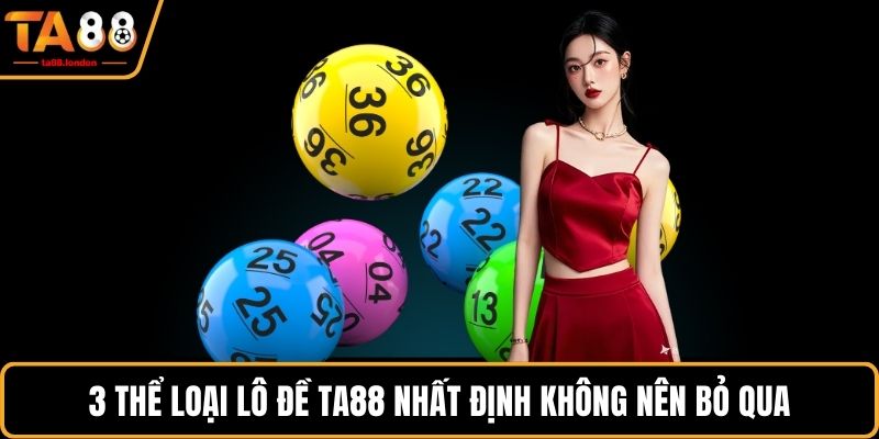 3 thể loại lô đề TA88 nhất định không nên bỏ qua