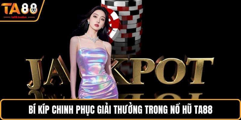 Bí kíp chinh phục giải thưởng trong nổ hũ TA88