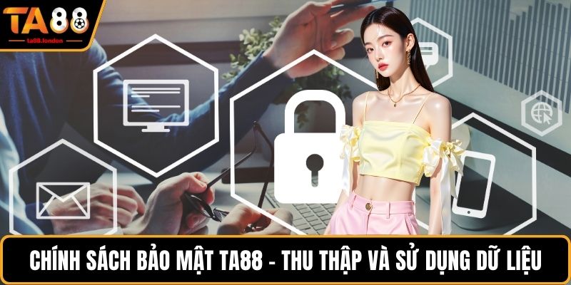 Chính sách bảo mật TA88 - Thu thập và sử dụng dữ liệu