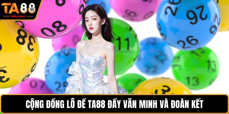Cộng đồng lô đề TA88 đầy văn minh và đoàn kết
