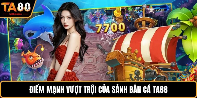 Điểm mạnh vượt trội của sảnh bắn cá TA88