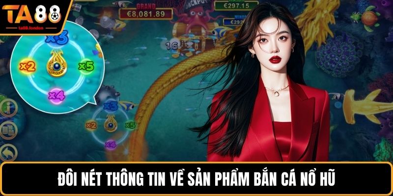 Đôi nét thông tin về sản phẩm Bắn cá nổ hũ