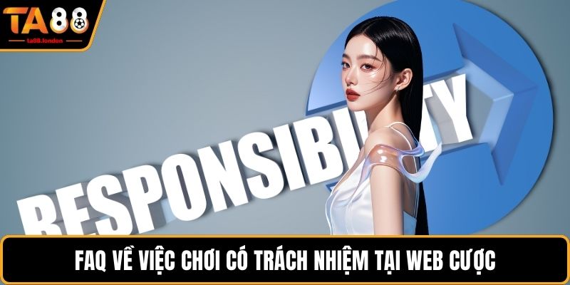 FAQ về việc chơi có trách nhiệm tại web cược