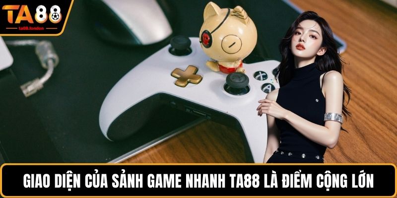 Giao diện của sảnh game nhanh TA88 là điểm cộng lớn