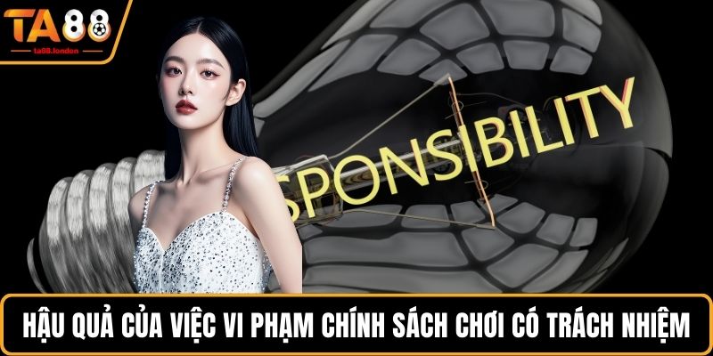 Hậu quả của việc vi phạm chính sách chơi có trách nhiệm