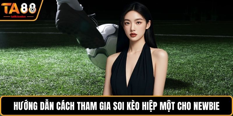 Hướng dẫn cách tham gia soi kèo hiệp một cho newbie