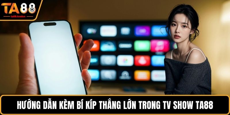 Hướng dẫn kèm bí kíp thắng lớn trong TV Show TA88