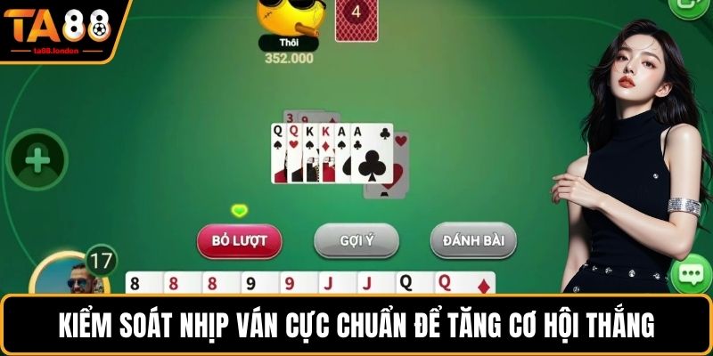 Kiểm soát nhịp ván cực chuẩn để tăng cơ hội thắng