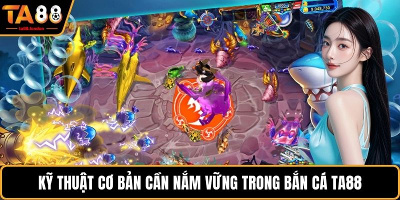 Kỹ thuật cơ bản cần nắm vững trong bắn cá TA88