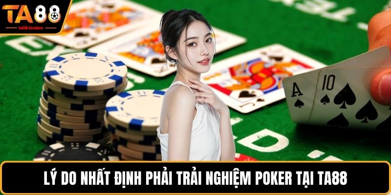 Lý do nhất định phải trải nghiệm poker tại TA88