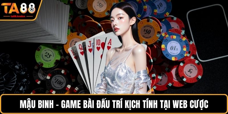 Mậu Binh - Game bài đấu trí kịch tính tại web cược