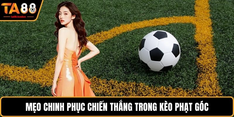 Mẹo chinh phục chiến thắng trong kèo phạt góc