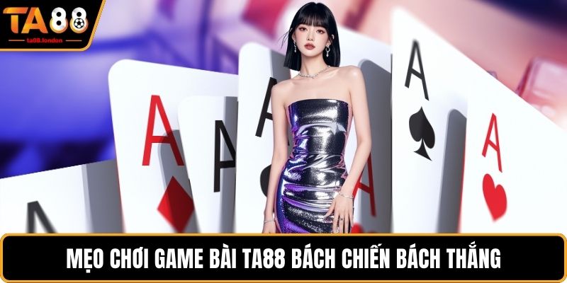 Mẹo chơi game bài TA88 bách chiến bách thắng