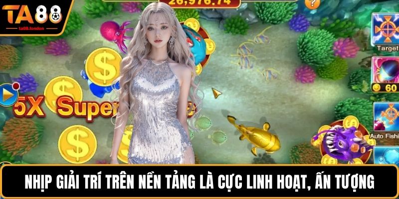 Nhịp giải trí trên nền tảng là cực linh hoạt, ấn tượng