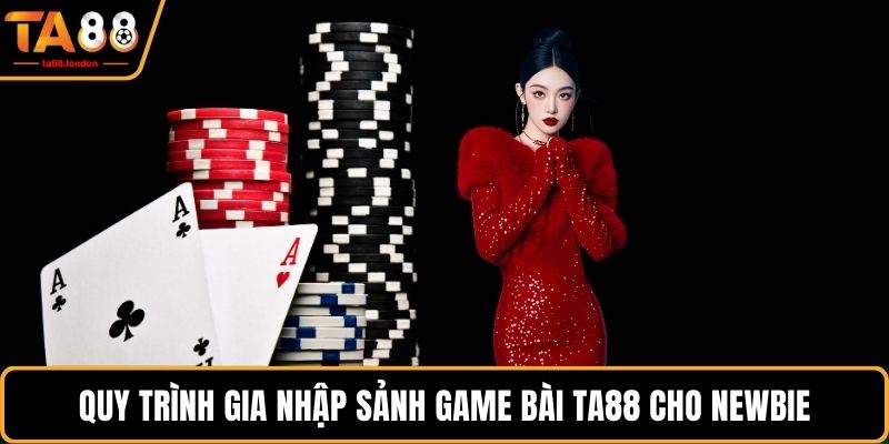 Quy trình gia nhập sảnh game bài TA88 cho newbie