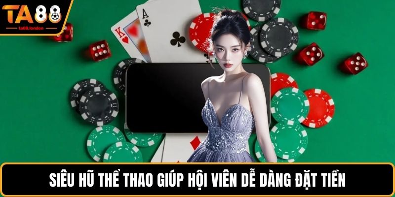 Siêu hũ thể thao giúp hội viên dễ dàng đặt tiền