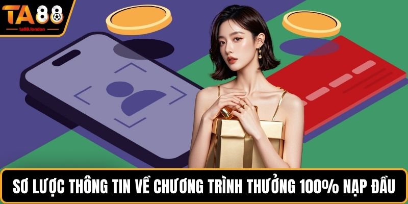 Sơ lược thông tin về chương trình thưởng 100% nạp đầu