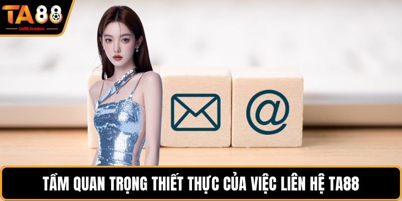 Tầm quan trọng thiết thực của việc liên hệ TA88
