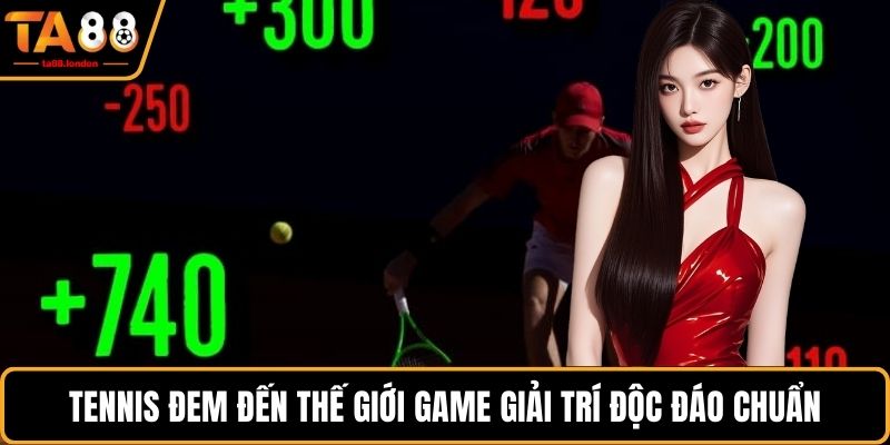 Tennis đem đến thế giới game giải trí độc đáo chuẩn