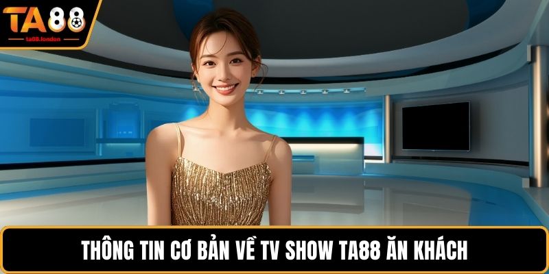 Thông tin cơ bản về TV Show TA88 ăn khách