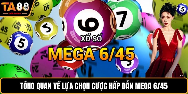 Tổng quan về lựa chọn cược hấp dẫn Mega 6/45