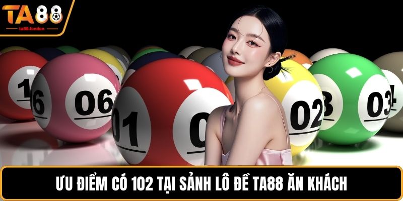 Ưu điểm có 102 tại sảnh lô đề TA88 ăn khách