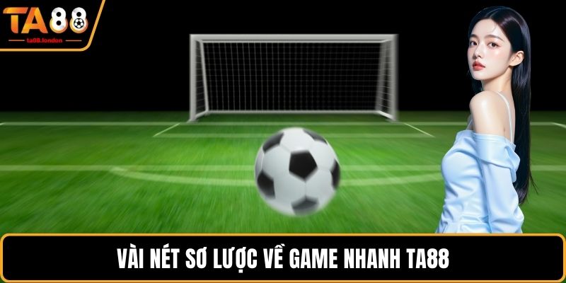 Vài nét sơ lược về game nhanh TA88